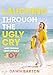 Laughing Through the Ugly Cry: &brvbar;and Finding Unstoppable Joy