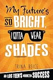 My Future's So Bright I Gotta Wear Shades: An LDS Teen's Guide to Success