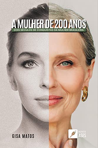 A mulher de 200 anos: Dois séculos de conquistas da mulher brasileira - Matos, Gisa
