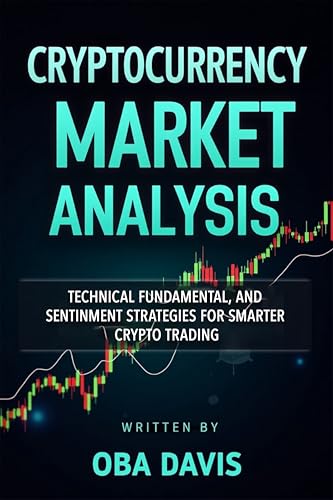 Cryptocurrency Market Analysis: Technical, Fundamental, and Sentiment Strategies for Smarter Crypto Trading (THE ULTIMATE CRYPTO WEALTH BLUEPRINT)