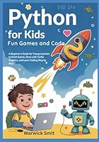 Python for Kids- Fun Games and Code: A Beginner’s Guide for Young Learners to Build Games, Draw with Turtle Graphics, and Learn Coding Step by Step B0G1LYS5HG Book Cover