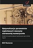  Optymalizacja parametrów wyjściowych maszyny sterowanej numerycznie: Podejście do uzyskania lepszych wyników przy użyciu metody Taguchi: Podej¿cie do ... lepszych wyników przy u¿yciu metody Taguchi