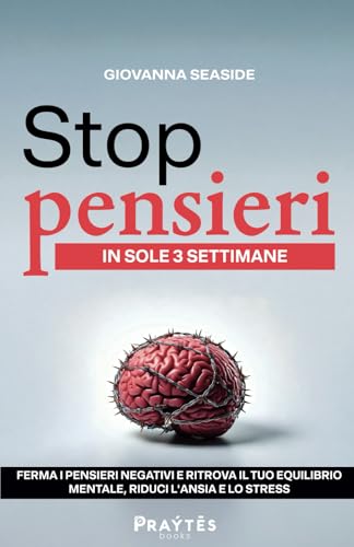 STOP PENSIERI IN SOLE 3 SETTIMANE! È un percorso su come smettere di pensare troppo. Se cerchi questo, troverai: serenità, mente libera e controllo ... negativi in soli 21giorni! (Italian Edition) -  Independently published