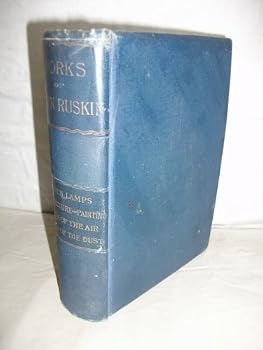 The seven lamps of architecture ;: Lectures on architecture and painting : delivered at Edinburgh, in November, 1853 ; The queen of the air : being a ... of crystallisation (The works of John Ruskin)