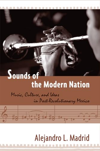 Sounds of the Modern Nation: Music, Culture, and Ideas in Post-Revolutionary Mexico (Studies In Latin America & Car) -  Madrid, Alejandro, Hardcover