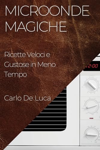 Microonde Magiche: Ricette Veloci e Gustose in Meno Tempo (Italian Edition)