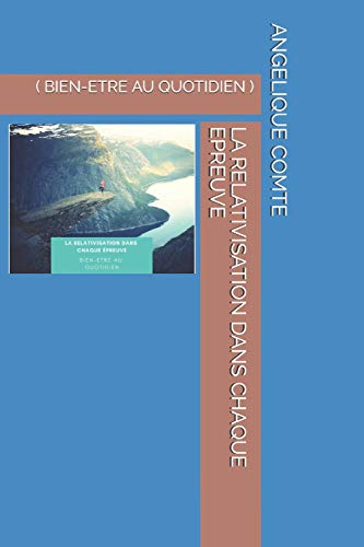 LA RELATIVISATION DANS CHAQUE EPREUVE: ( BIEN-ETRE AU QUOTIDIEN ) (French Edition)
