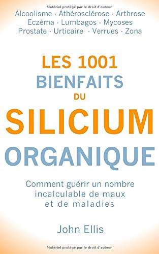 Télécharger Les 1001 bienfaits du Silicium Organique: Comment guérir un nombre incalculable de maux et de malad Livre eBook France