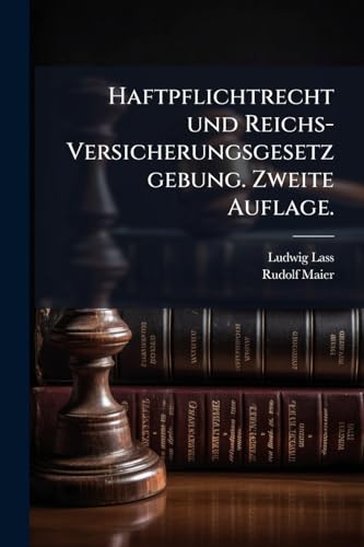 Haftpflichtrecht und Reichs-Versicherungsgesetzgebung. Zweite Auflage. (German Edition)