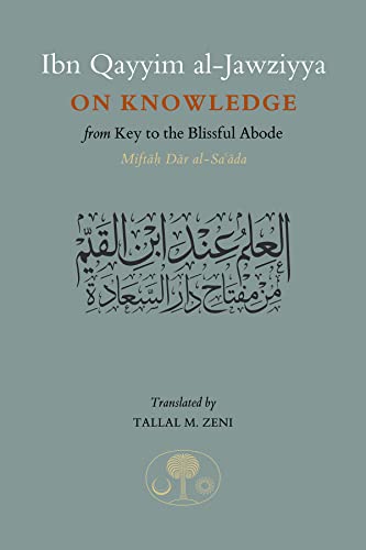 Ibn Qayyim al-Jawziyya on Knowledge: From Key to the Blissful Abode