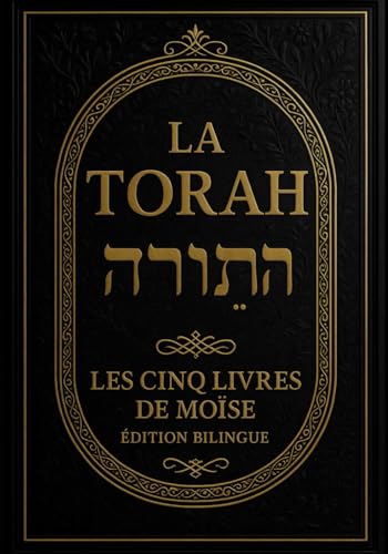 La Torah en Français et Hébreu – Édition Bilingue en Texte Parallèle : Les Cinq Livres de Moïse (Torah in french and hebrew | Texte Hébraïque Authentique et Traduction Française Claire et Fidèle