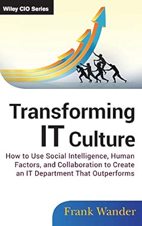 Transforming IT Culture: How to Use Social Intelligence, Human Factors, and Collaboration to Create an IT Department That Outperforms: 579-Wow! eBook