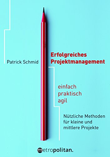Preisvergleich Produktbild Erfolgreiches Projektmanagement: einfach - praktisch - agil; Nützliche Methoden für kleine und mittlere Projekte (metropolitan Bücher)