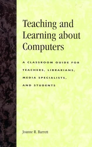 Teaching and Learning about Computers: A Classroom Guide for Teachers, Librarians, Media Specialists, and Students