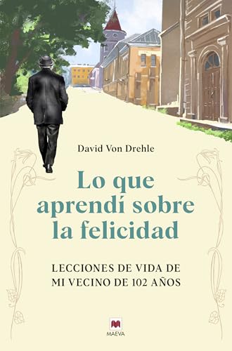 Lo que aprendí sobre la felicidad: Lecciones de vida de mi vecino de 102 años (Memorias)