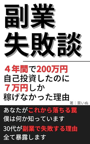 4年間で200万円自己投資したのに、7万円しか稼げなかった副業のリアル談: 30代が副業で失敗する理由、ぜんぶ暴露します。 副業失敗談