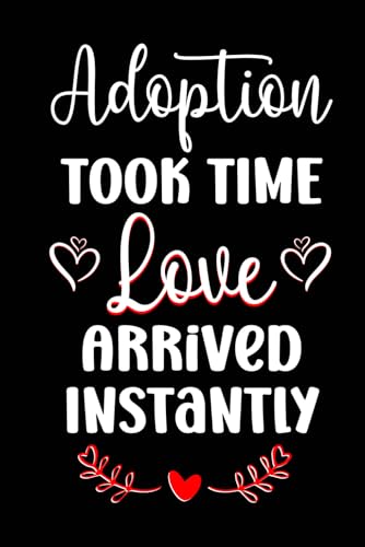 Adoption took time love arrived instantly: Notebook Journal for adoptive parents, adoptive mother, adoptive father, family, stepmom, stepdad