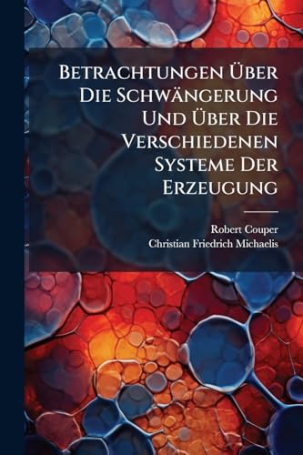 Betrachtungen Über Die Schwängerung Und Über Die Verschiedenen Systeme Der Erzeugung