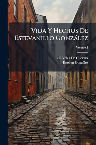 Vida Y Hechos De Estevanillo González: Hombre De Buen Humor; Volume 2 (Spanish Edition)