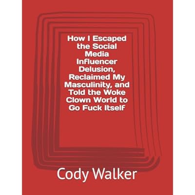 How I Escaped the Social Media Influencer Delusion, Reclaimed My Masculinity, and Told the Woke Clown World to Go Fuck Itself
