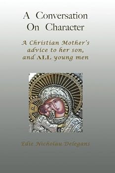 A Conversation On Character: A Christian Mother's Advice to Her Son and All Young Men