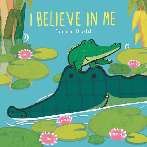 I Believe in Me Padded Board Book: (A Heartwarming Story of Parental Love Featuring Parent & Child Crocodiles in Rhyming Text - For Babies and Toddlers) (Emma Dodd's Love You Books)