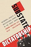 Substate Dictatorship: Networks, Loyalty, and Institutional Change in the Soviet Union (Yale-Hoover Series on Authoritarian Regimes)