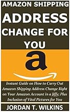 AMAZON SHIPPING ADDRESS CHANGE FOR YOU: Instant Guide on How to Carry Out Amazon Shipping Address Change Right on Your Amazon Account in a Jiffy; Plus Inclusion of Vital Pictures for You