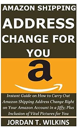 AMAZON SHIPPING ADDRESS CHANGE FOR YOU: Instant Guide on How to Carry