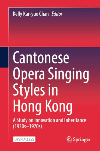 Cantonese Opera Singing Styles in Hong Kong: A Study on Innovation and Inheritance (1930s–1970s) (Literature, Cultural and Media Studies)