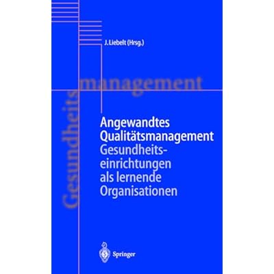 Angewandtes Qualit&auml;tsmanagement: Gesundheitseinrichtungen als lernende Organisationen