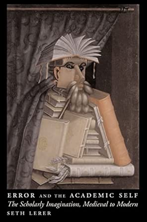 Error and the Academic Self – The Scholarly Imagination, Medieval to Modern-Wow! eBook