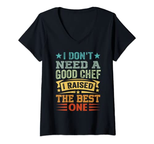 Mujer I Don't Need A Good Chef I Raised The Best One - Funny Camiseta Cuello V