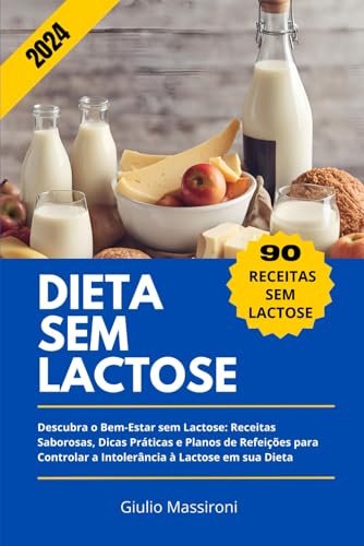 Dieta Sem Lactose: Descubra o Bem-Estar sem Lactose: Receitas Saborosas, Dicas Práticas e Planos de Refeições para Controlar a Intolerância à Lactose em sua Dieta (Portuguese Edition)