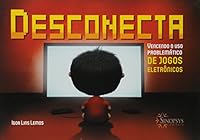Desconecta: Vencendo o Uso Problematico de Jogos Eletronicos 856446876X Book Cover