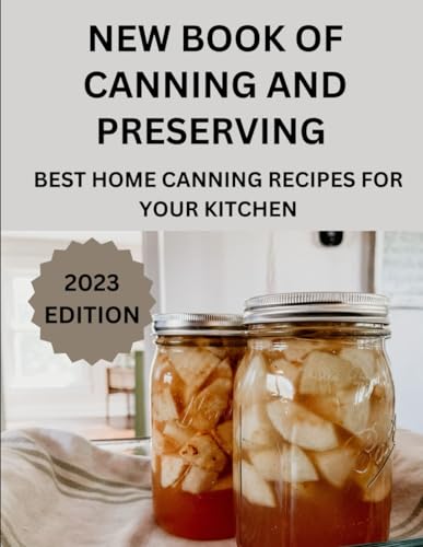 New Book Of Canning And Preserving: Complete Home Canning Recipes For Your Kitchen (Best Canning Recipes 2023)
