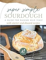 Super Simple Sourdough Starter: A Guide for Raising Wild Yeast (Simple Homestead: Patterns for Humble Living) B0C1J1LV3H Book Cover