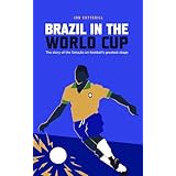 Brazil in the World Cup: the story of the Seleção on football’s greatest stage (Anatomy of a Football Scout) (English Edition)