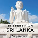 Eine Reise nach Sri Lanka: Ein Fotobuch. Das perfekte Souvenir & Mitbringsel nach oder vor dem Urlaub. Statt Reiseführer, lieber diesen einzigartigen Bildband - Mitwirkende: Tania Sardí 
