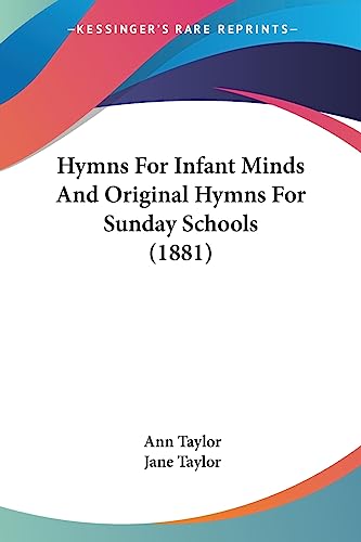 Hymns For Infant Minds And Original Hymns For Sunday Schools (1881)
