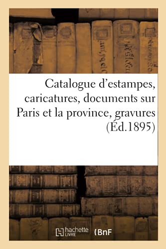 Catalogue d'estampes anciennes et modernes, caricatures françaises et anglaises: documents sur Paris et la province, gravures encadrées (French Edition)