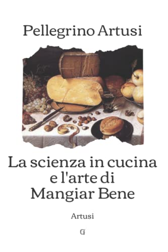 La scienza in cucina e l’arte di mangiar bene: Artusi