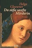 Du süße sanfte Mörderin: Roman (0) - Helga Glaesener 