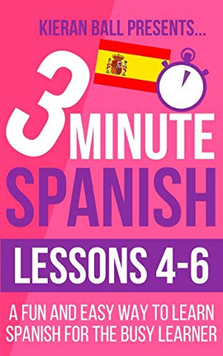 3 Minute Spanish: Lessons 4-6: A fun and easy way to learn Spanish for the busy learner - Including a useful vocabulary expansion section