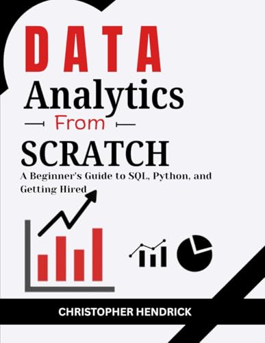 Data Analytics From Scratch: A Beginner'S Guide To Sql, Python, And Getting Hired