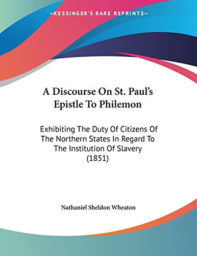 A Discourse On St. Paul's Epistle To Philemon: Exhibiting The Duty Of Citizens Of The Northern States In Regard To The Institution Of Slavery (1851)