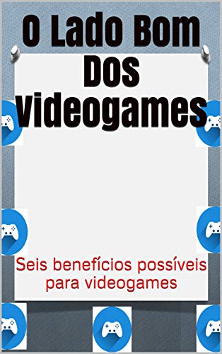 O Lado Bom Dos Videogames: Seis benefícios possíveis para videogames