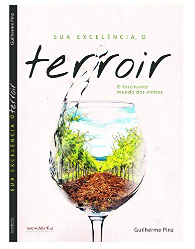 Sua Excelência, o Terroir: o Fascinante Mundo dos Vinhos