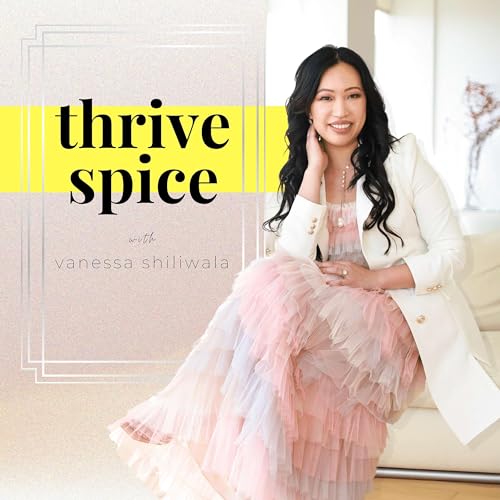 Thrive Spice Podcast Por Vanessa Tsang Shiliwala arte de portada