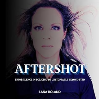 Aftershot: From Silence in Policing to Unstoppable Beyond PTSD Audiobook By Lana Boland cover art